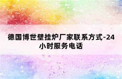 德国博世壁挂炉厂家联系方式-24小时服务电话