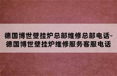 德国博世壁挂炉总部维修总部电话-德国博世壁挂炉维修服务客服电话