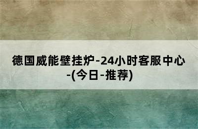 德国威能壁挂炉-24小时客服中心-(今日-推荐)