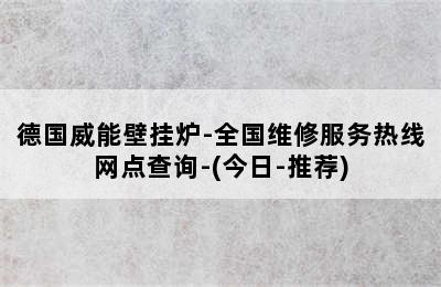 德国威能壁挂炉-全国维修服务热线网点查询-(今日-推荐)