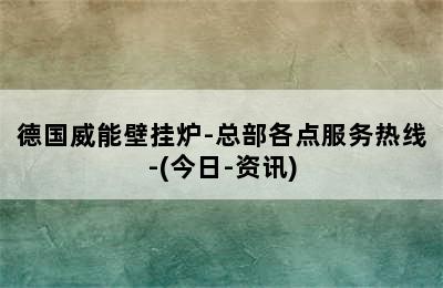 德国威能壁挂炉-总部各点服务热线-(今日-资讯)