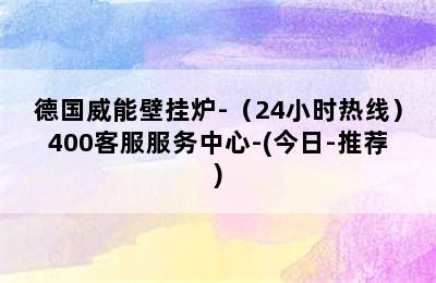 德国威能壁挂炉-（24小时热线）400客服服务中心-(今日-推荐)