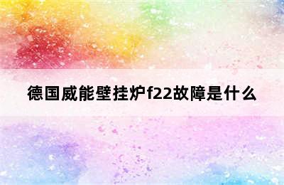 德国威能壁挂炉f22故障是什么