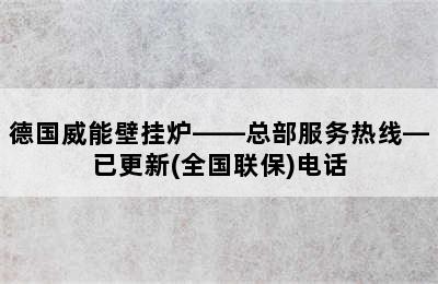 德国威能壁挂炉——总部服务热线—已更新(全国联保)电话