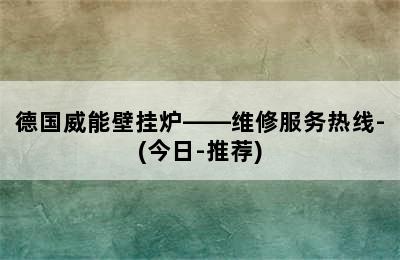 德国威能壁挂炉——维修服务热线-(今日-推荐)