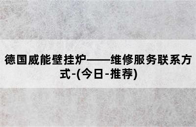 德国威能壁挂炉——维修服务联系方式-(今日-推荐)