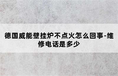 德国威能壁挂炉不点火怎么回事-维修电话是多少