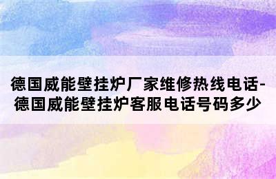 德国威能壁挂炉厂家维修热线电话-德国威能壁挂炉客服电话号码多少