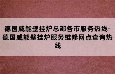 德国威能壁挂炉总部各市服务热线-德国威能壁挂炉服务维修网点查询热线