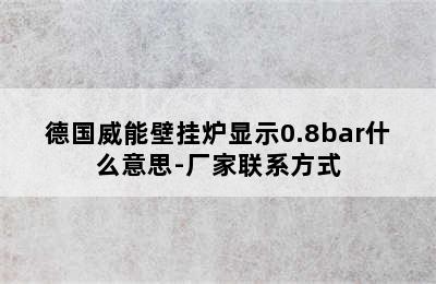 德国威能壁挂炉显示0.8bar什么意思-厂家联系方式