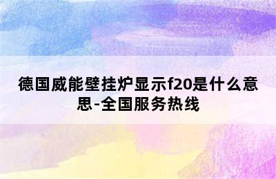 德国威能壁挂炉显示f20是什么意思-全国服务热线