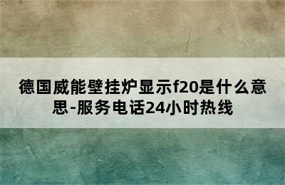 德国威能壁挂炉显示f20是什么意思-服务电话24小时热线