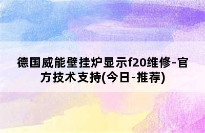 德国威能壁挂炉显示f20维修-官方技术支持(今日-推荐)