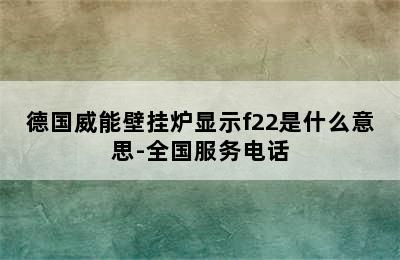 德国威能壁挂炉显示f22是什么意思-全国服务电话