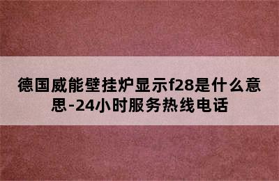 德国威能壁挂炉显示f28是什么意思-24小时服务热线电话