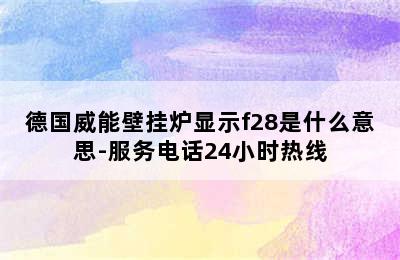 德国威能壁挂炉显示f28是什么意思-服务电话24小时热线