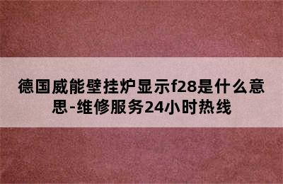 德国威能壁挂炉显示f28是什么意思-维修服务24小时热线