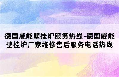 德国威能壁挂炉服务热线-德国威能壁挂炉厂家维修售后服务电话热线