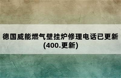 德国威能燃气壁挂炉修理电话已更新(400.更新)