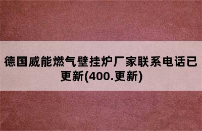 德国威能燃气壁挂炉厂家联系电话已更新(400.更新)