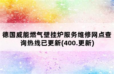 德国威能燃气壁挂炉服务维修网点查询热线已更新(400.更新)