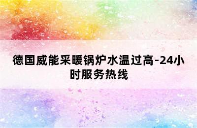 德国威能采暖锅炉水温过高-24小时服务热线