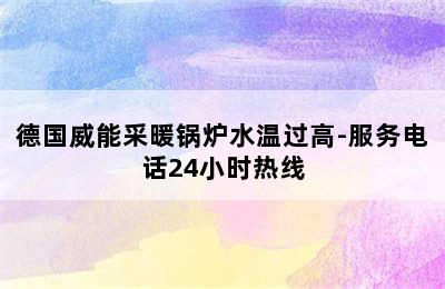 德国威能采暖锅炉水温过高-服务电话24小时热线