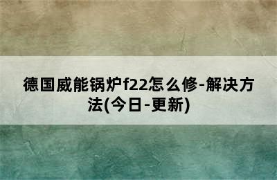 德国威能锅炉f22怎么修-解决方法(今日-更新)