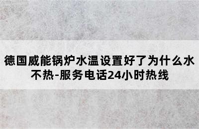 德国威能锅炉水温设置好了为什么水不热-服务电话24小时热线