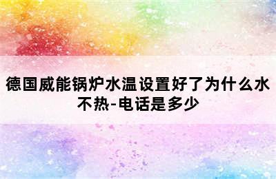 德国威能锅炉水温设置好了为什么水不热-电话是多少