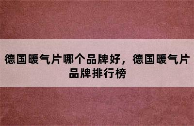 德国暖气片哪个品牌好，德国暖气片品牌排行榜