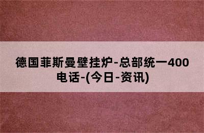 德国菲斯曼壁挂炉-总部统一400电话-(今日-资讯)