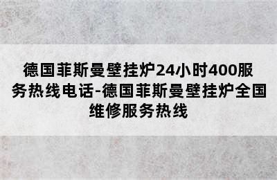 德国菲斯曼壁挂炉24小时400服务热线电话-德国菲斯曼壁挂炉全国维修服务热线