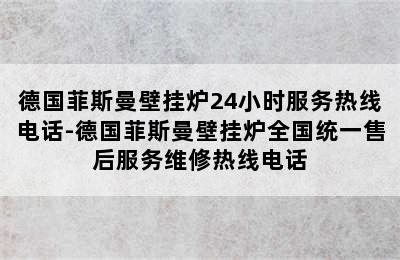 德国菲斯曼壁挂炉24小时服务热线电话-德国菲斯曼壁挂炉全国统一售后服务维修热线电话