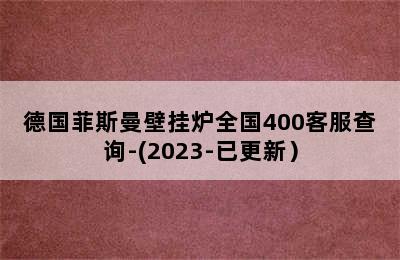 德国菲斯曼壁挂炉全国400客服查询-(2023-已更新）