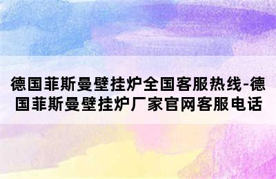 德国菲斯曼壁挂炉全国客服热线-德国菲斯曼壁挂炉厂家官网客服电话