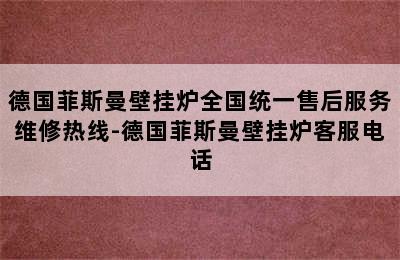 德国菲斯曼壁挂炉全国统一售后服务维修热线-德国菲斯曼壁挂炉客服电话