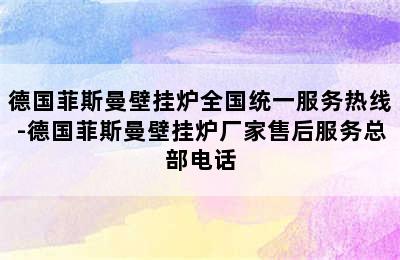 德国菲斯曼壁挂炉全国统一服务热线-德国菲斯曼壁挂炉厂家售后服务总部电话