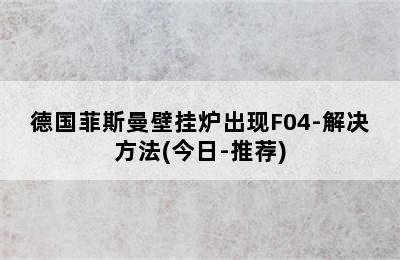 德国菲斯曼壁挂炉出现F04-解决方法(今日-推荐)