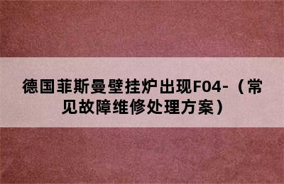 德国菲斯曼壁挂炉出现F04-（常见故障维修处理方案）