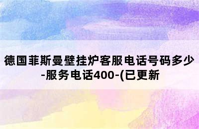 德国菲斯曼壁挂炉客服电话号码多少-服务电话400-(已更新