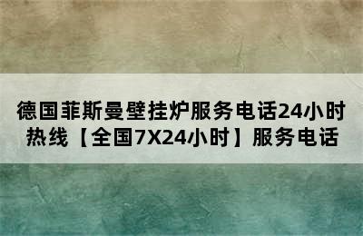 德国菲斯曼壁挂炉服务电话24小时热线【全国7X24小时】服务电话