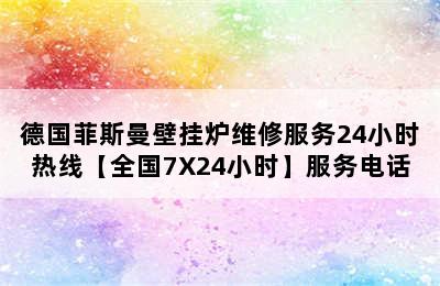 德国菲斯曼壁挂炉维修服务24小时热线【全国7X24小时】服务电话