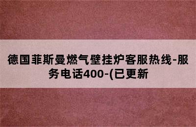 德国菲斯曼燃气壁挂炉客服热线-服务电话400-(已更新