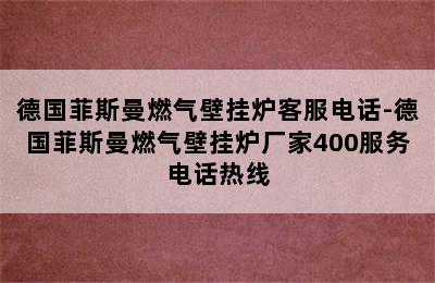 德国菲斯曼燃气壁挂炉客服电话-德国菲斯曼燃气壁挂炉厂家400服务电话热线