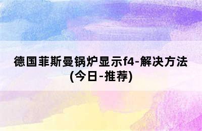 德国菲斯曼锅炉显示f4-解决方法(今日-推荐)