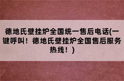 德地氏壁挂炉全国统一售后电话(一键呼叫！德地氏壁挂炉全国售后服务热线！)