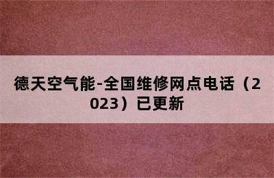 德天空气能-全国维修网点电话（2023）已更新