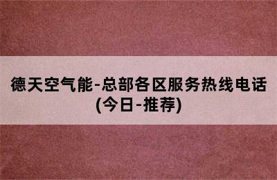 德天空气能-总部各区服务热线电话(今日-推荐)