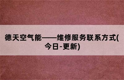 德天空气能——维修服务联系方式(今日-更新)